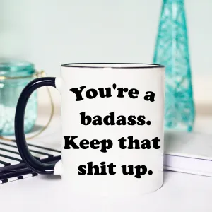 You're a Badass Keep That Shit Up Mug, Funny Badass Mug, Gift for Badass